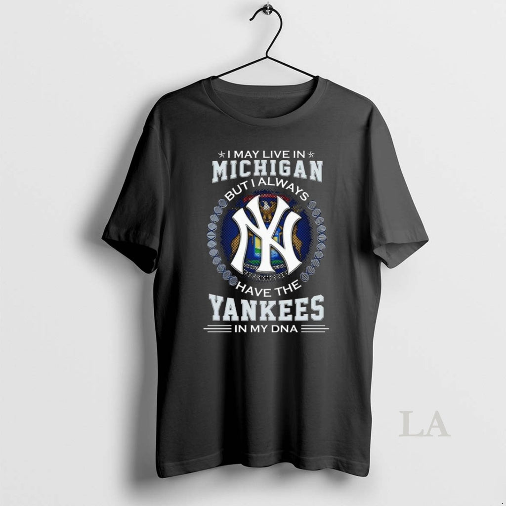 Original I May Live In Michigan But I Alway Have The New York Yankees In