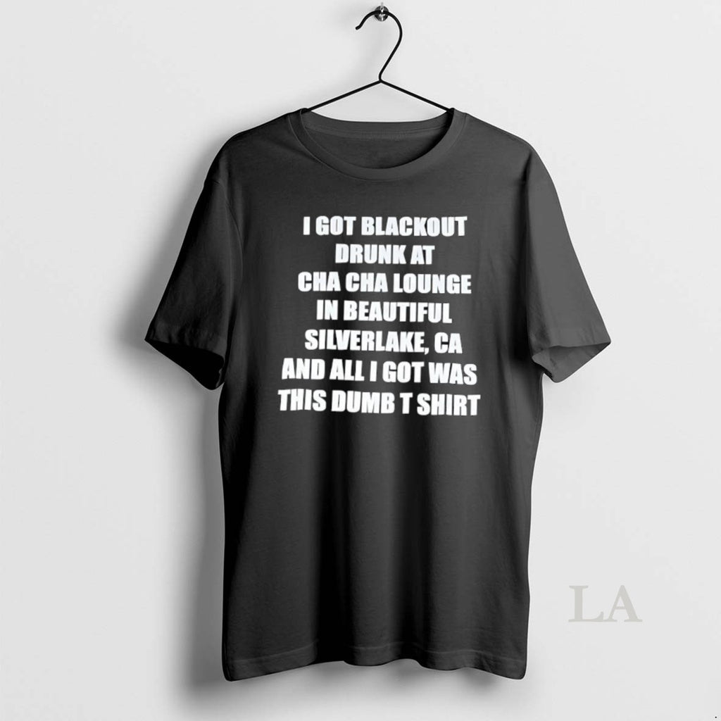 Original I Got Blackout Drunk At Cha Cha Lounge In Beautiful Silverlake Ca And All