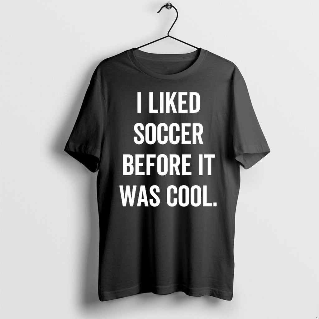 Original I Liked Soccer Before It Was Cool Tshirts Jpg