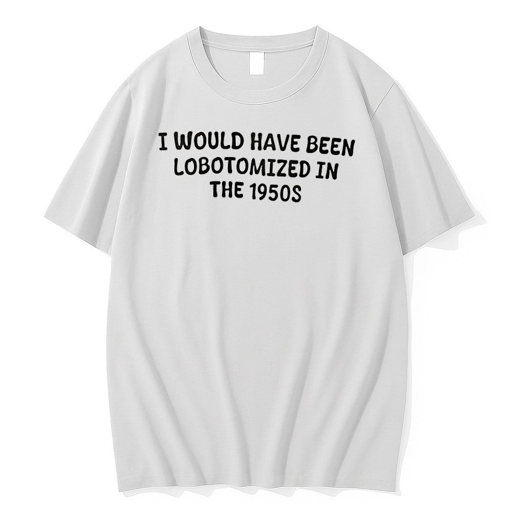 Original I Would Have Been Lobotomized In The 1950s Tshirts Jpg