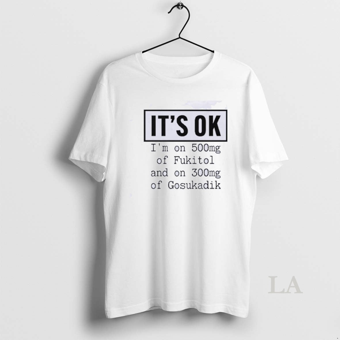 Original Its Ok Im On 500mg Of Fukitol And On 300mg Of Gosukadik T-Shirts, Hoodie, Sweatshirt | DripVista.com