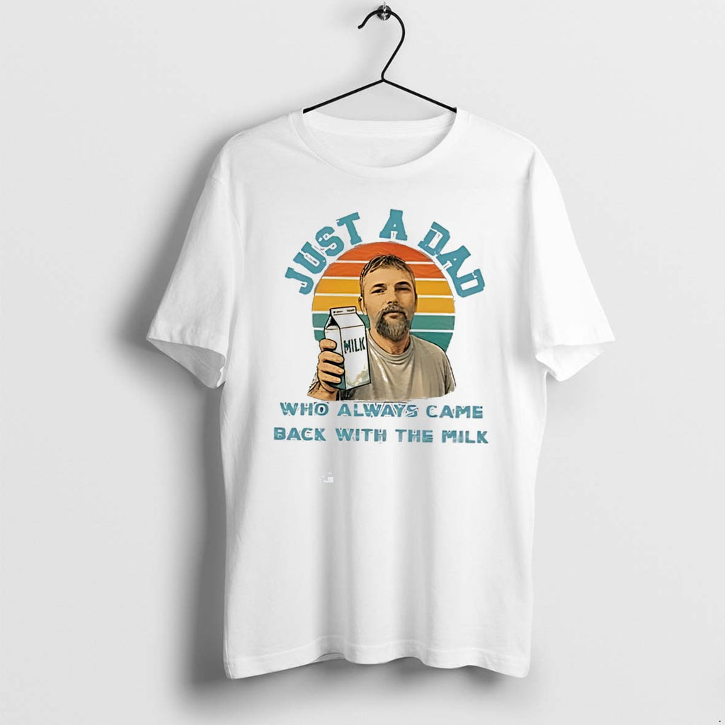 Original Just A Dad Who Always Came Back With The Milk Meme Retro Tee Tshirts