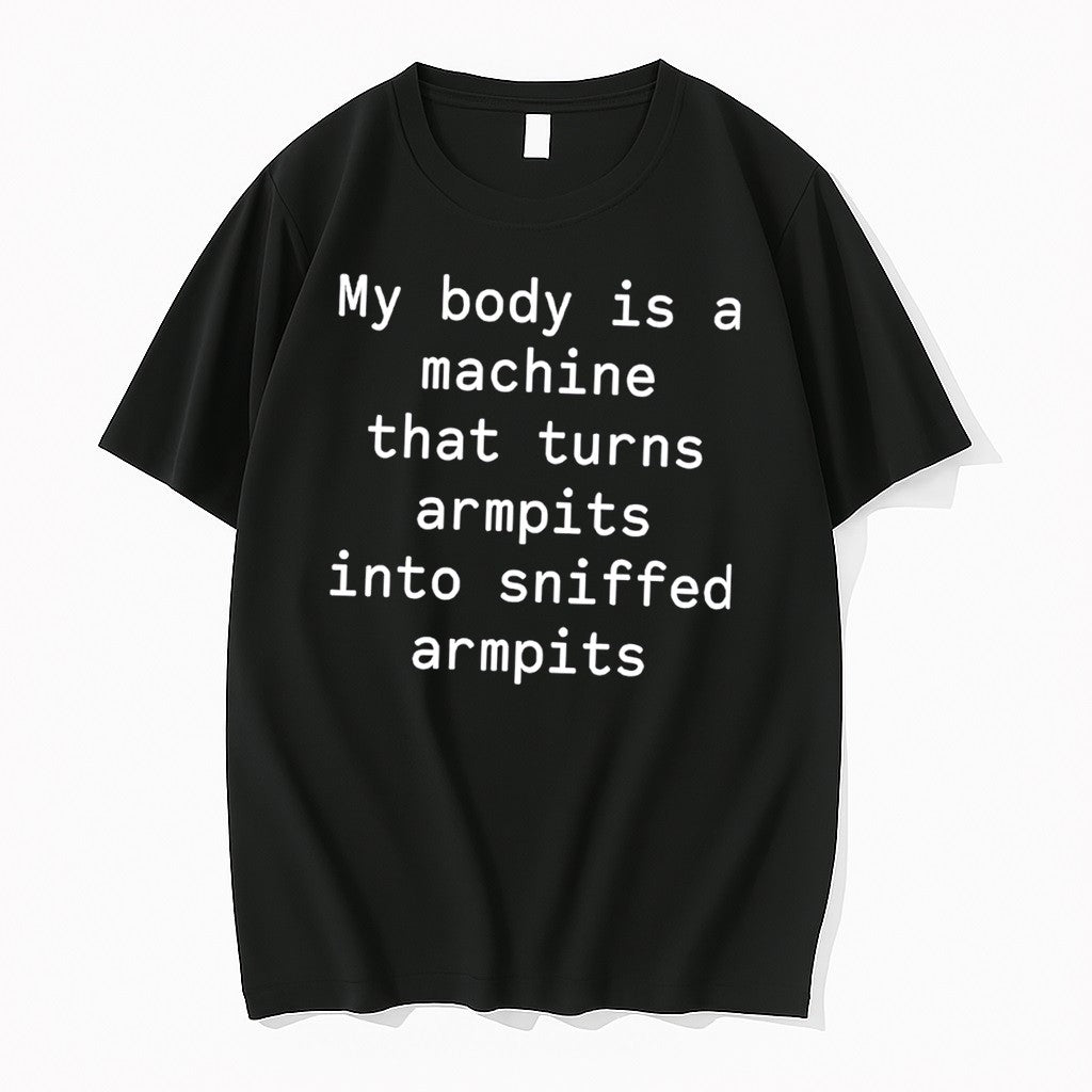 Original My Body Is A Machine That Turns Armpits Into Sniffed Armpits Tee Tshirts