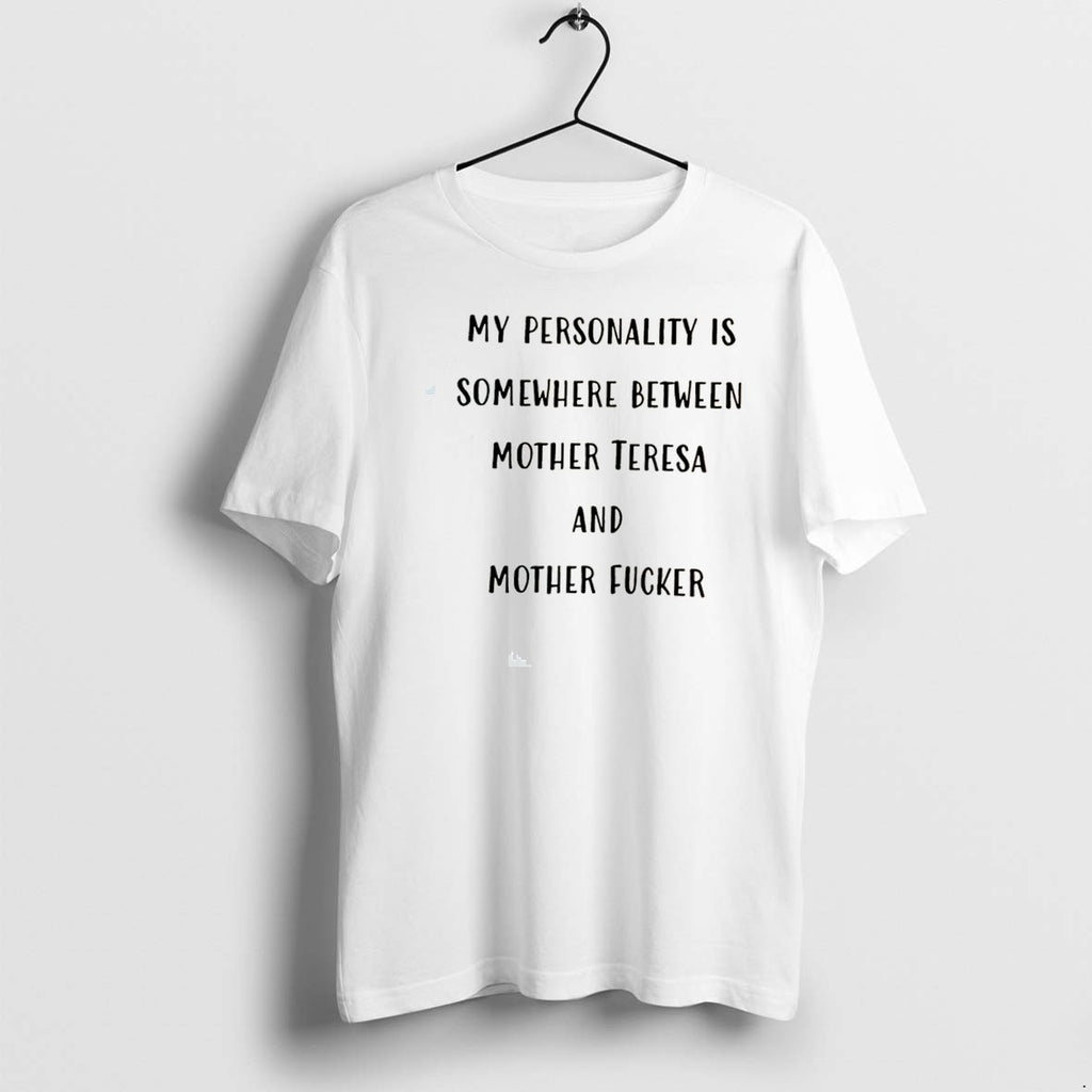 Original My Personality Is Somewhere Between Mother Teresa And Mother Fucker Tee Tshirts