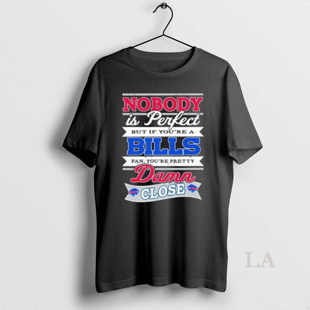Original Nobody Is Perfect But If Youre A Bills Fan Youre Pretty Damn Close T-Shirts, Hoodie, Sweatshirt | DripVista.com