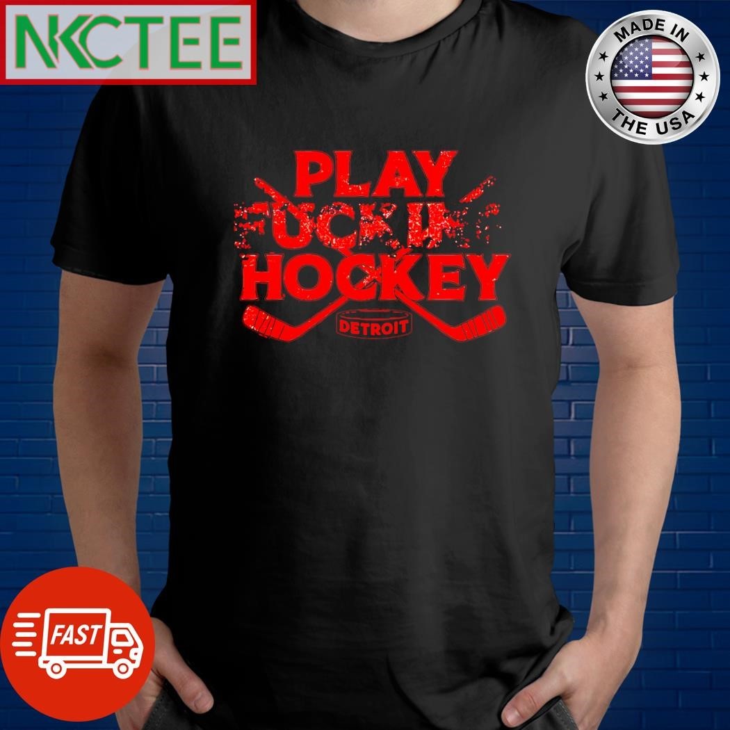 Original Play fucking hockey Detroit hockey 2025 shirt
