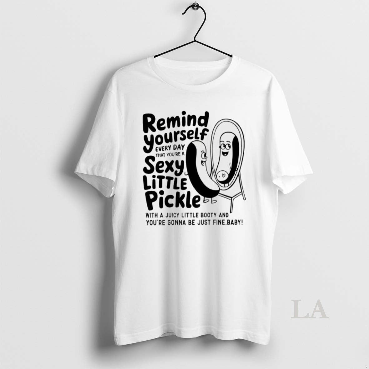 Original Remind Yourself Everyday That Youre A Sexy Little Pickle With A Juicy Little Booty T-Shirts, Hoodie, Sweatshirt