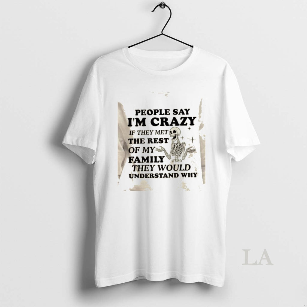 Original Skeleton People Say Im Crazy If They Met The Rest Of My Family They T-Shirts, Hoodie, Sweatshirt | DripVista.com