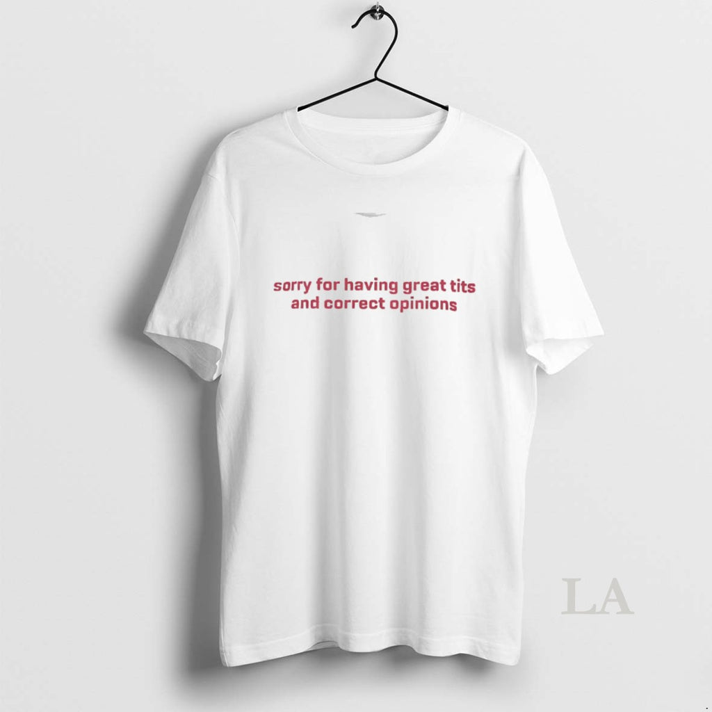 Original Sorry For Having Great Tits And Correct Opinions T-Shirts, Hoodie, Sweatshirt | DripVista.com