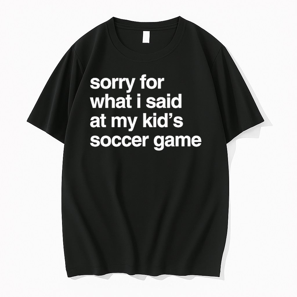Original Sorry For What I Said At May Kids Soccer Game Tshirts Jpg