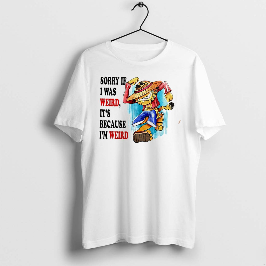 Original Sorry If I Was Weird Its Because Im Weird Tee Tshirts Jpg