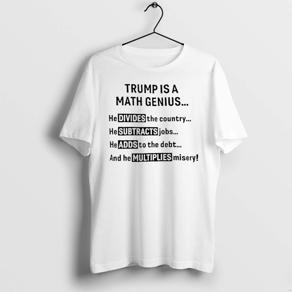 Original Trump Is A Math Genius He Divides The Country And He Multiplies Misery Tshirts