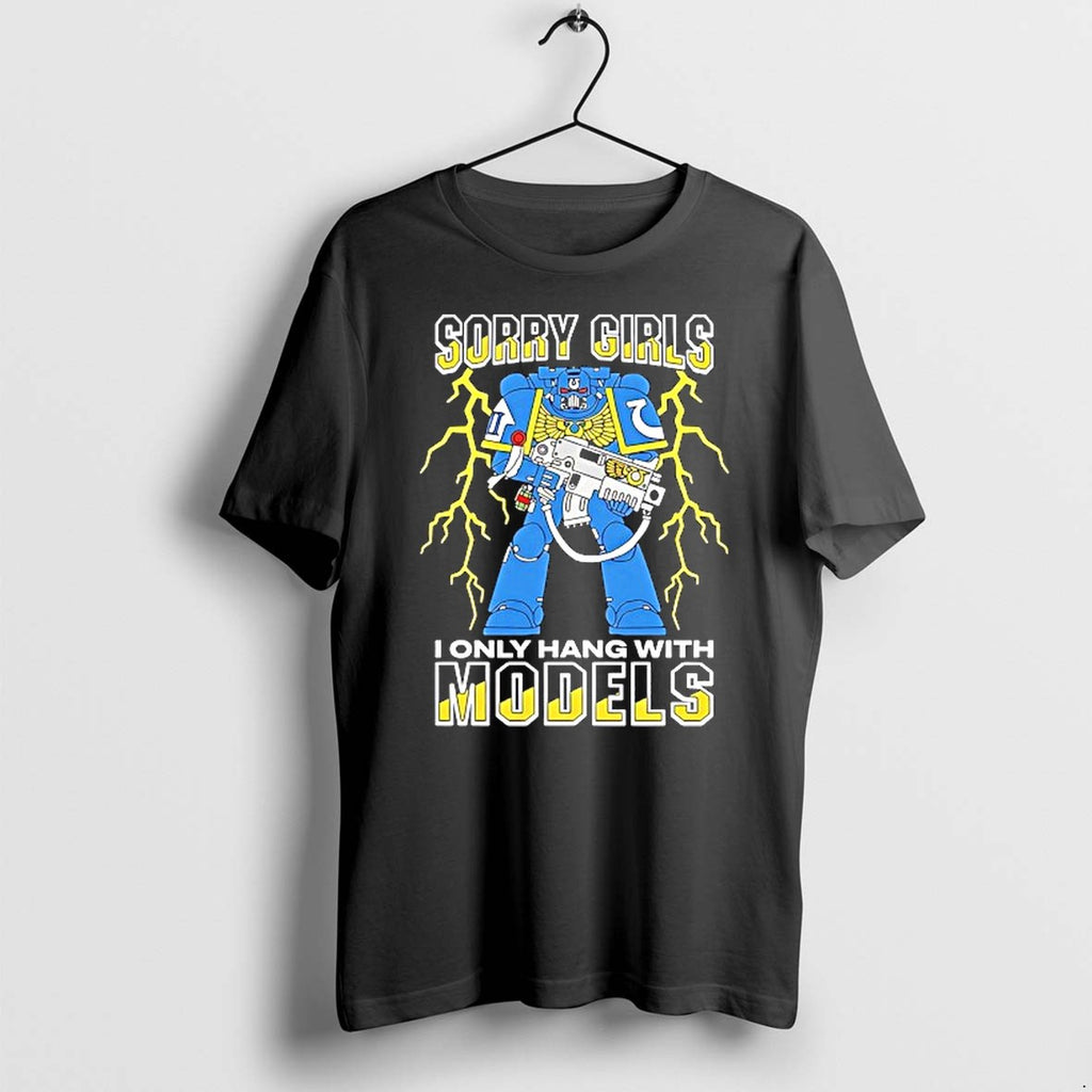 Original Ultramarines Sorry Girls I Only Hang With Models Tshirts Jpg
