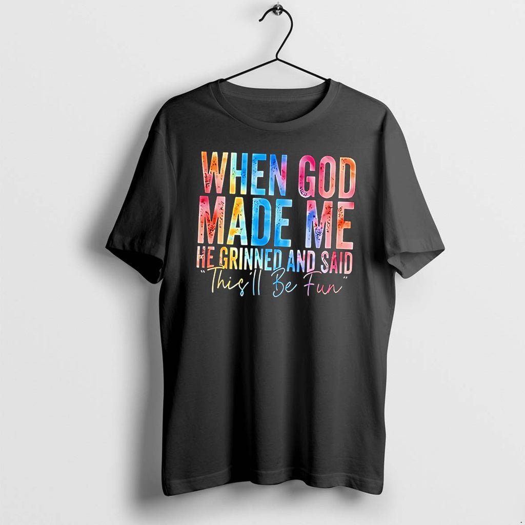 Original When God Made Me He Grinned And Said Thisll Be Fun Tee Tshirts Jpg
