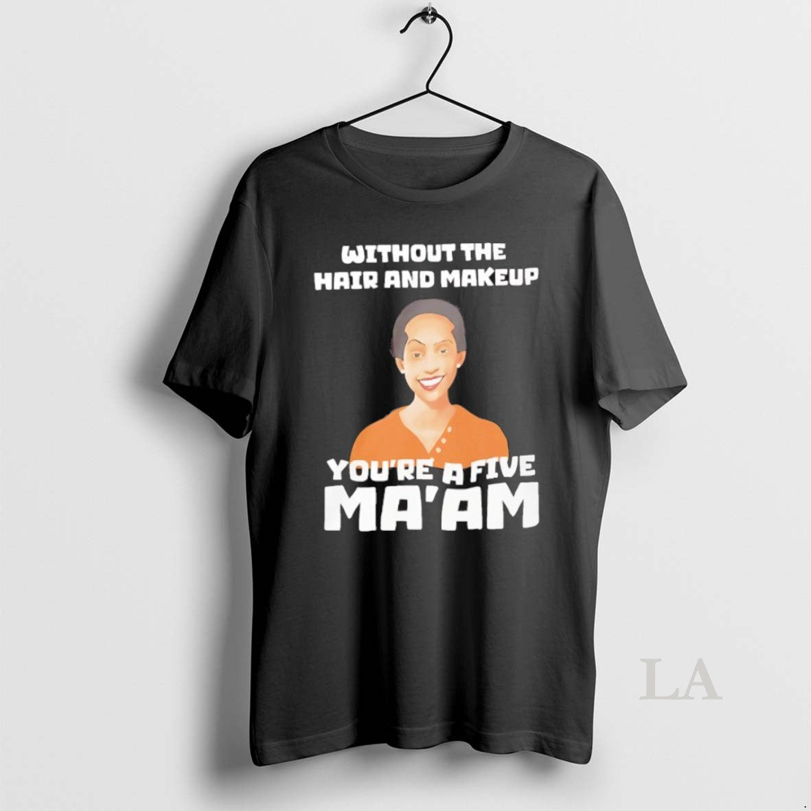Original Without The Hair And Makeup Youre A Five Maam T-Shirts, Hoodie, Sweatshirt | DripVista.com