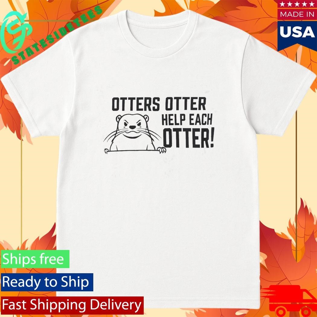 Otters Otter Help Each Otter Shirt