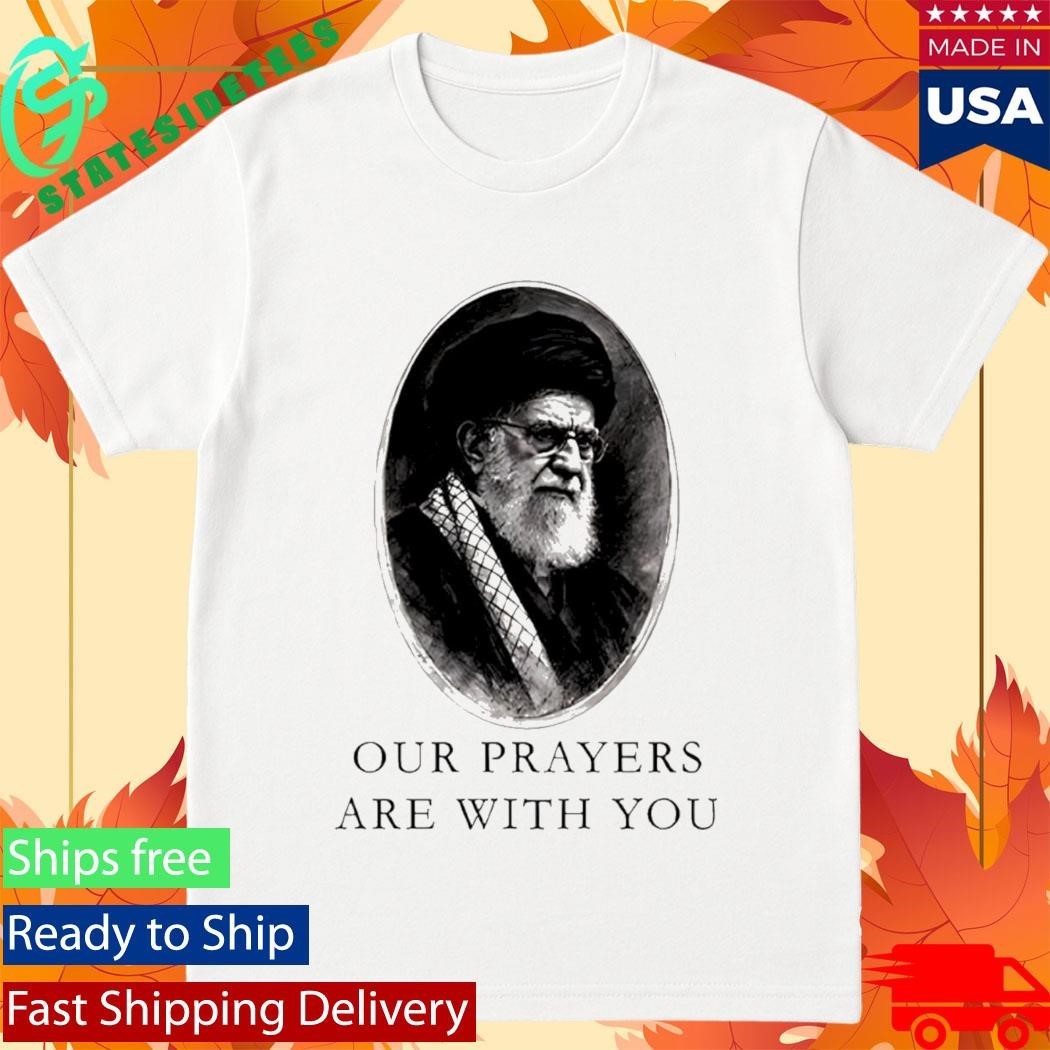 Our Prayers Are With You Iran Ali Khamenei Shirt