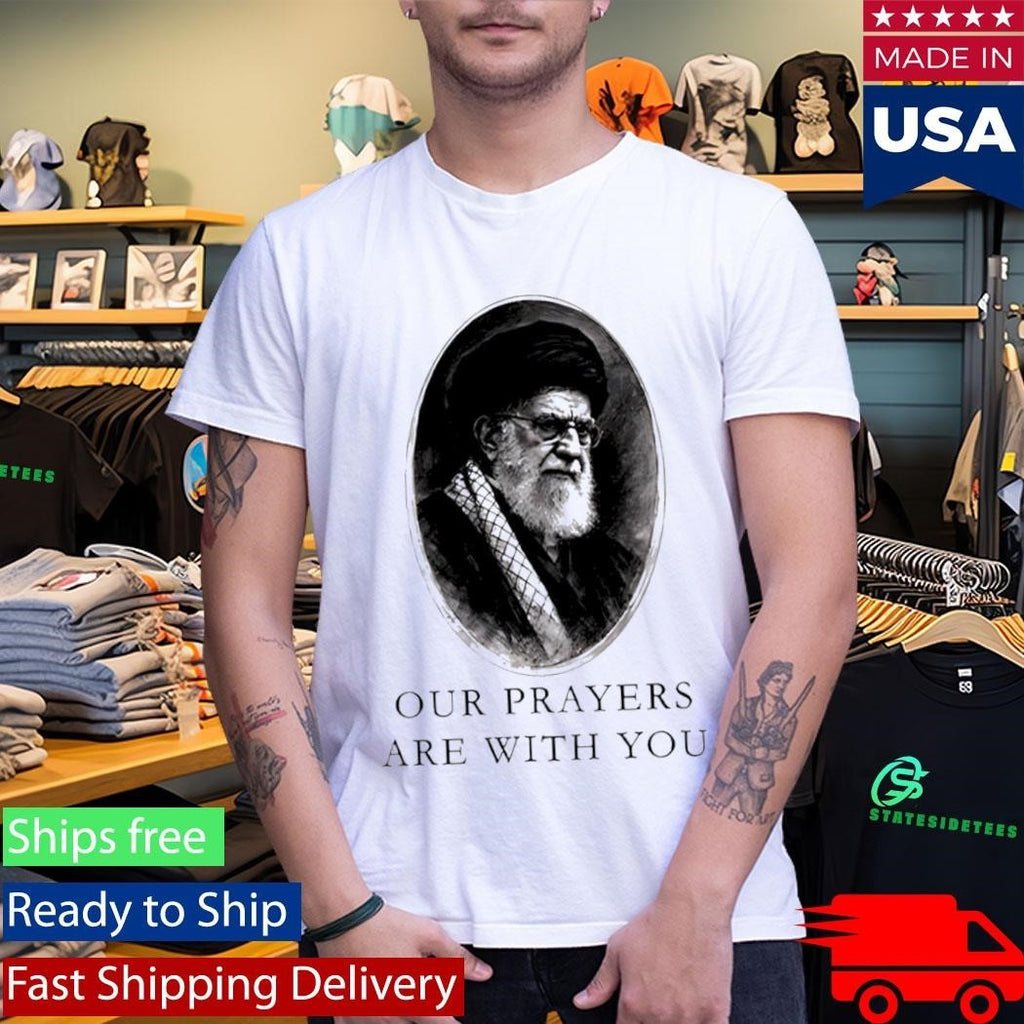 Our Prayers Are With You Iran Ali Khamenei Shirt