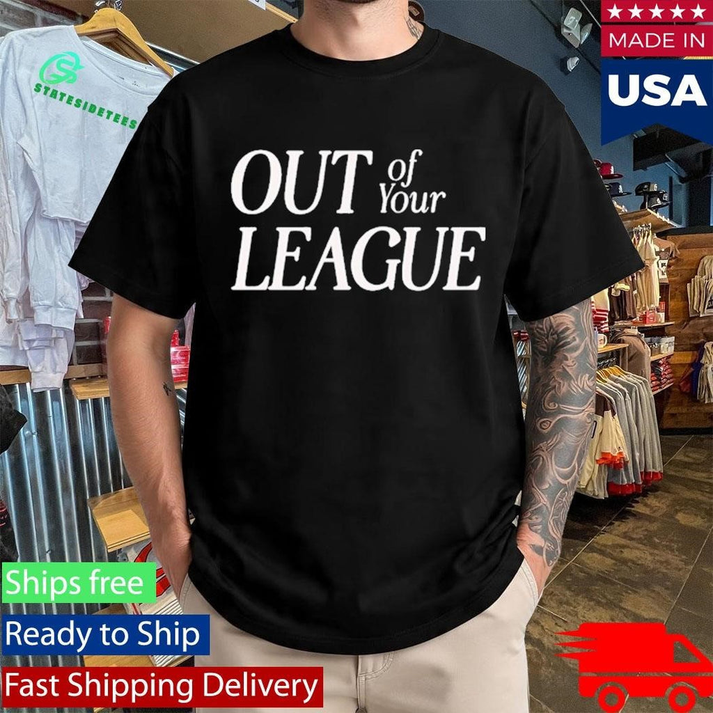 Out Of Your League Shirt
