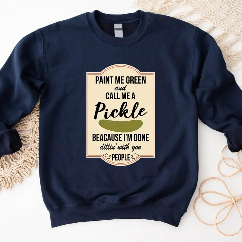Paint Me Green and Call Me A Pickle Sweatshirt, Pickle Lover Gift Hoodie, Because I'm Tired of Dillin' With You People Sweater, Trendy Unisex Pickle Hoodie, Canning Food Long Sleeve.