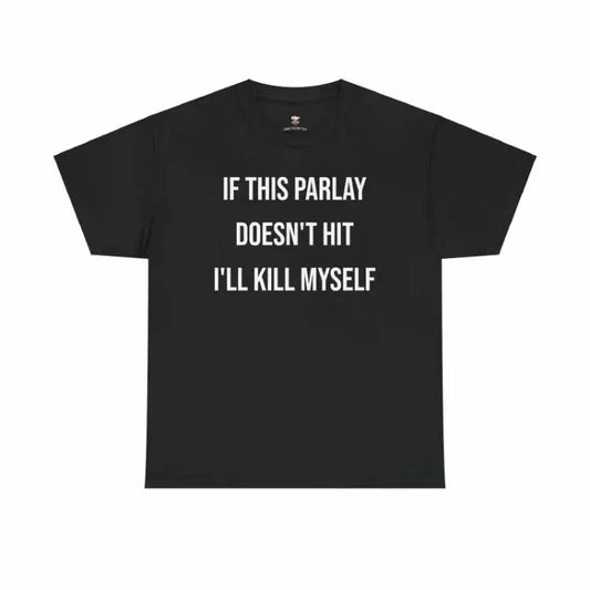 Parlay Tee - If this Parlay Doesn't Hit I'll End Myself - Funny Cotton Streetwear Tshirt Casual Summer Shortsleeve Crewneck
