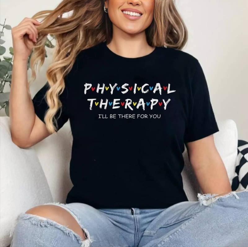 Physical Therapy Shirt I Will Be There For You Therapist T-Shirt , Cotton 100%, Top Womenswear Hoodie, Sweatshirt