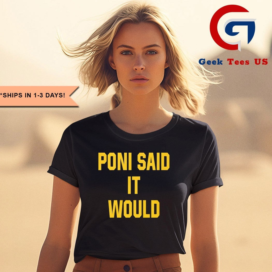 Poni said it would but it didn’t shirt