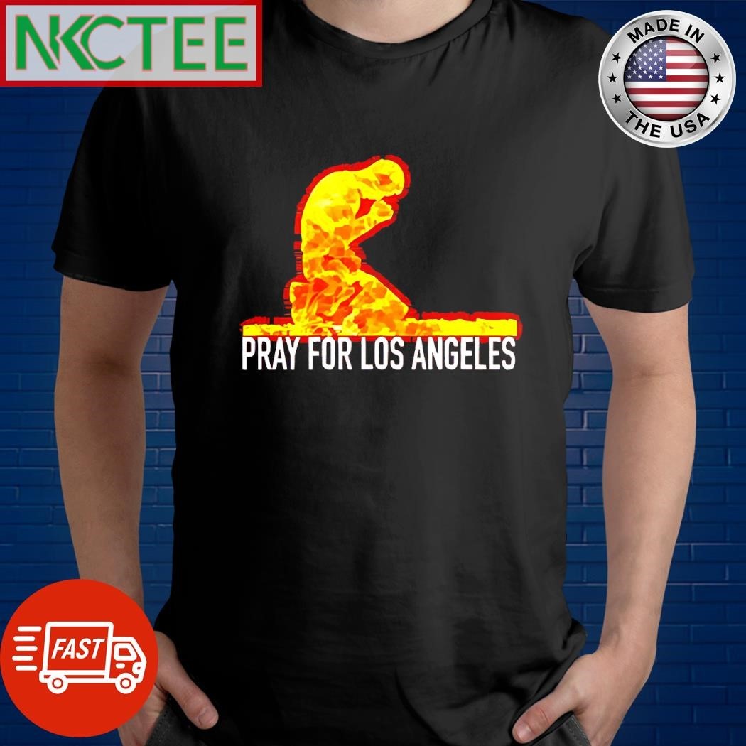Pray For Los Angeles fire people shirt