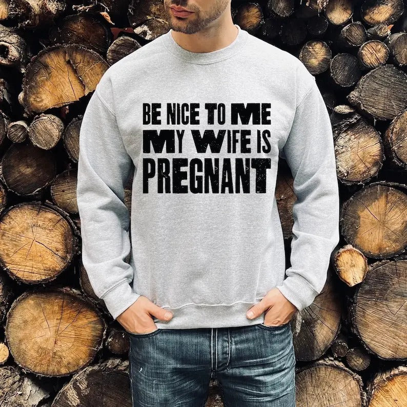 Premium  Be Nice To Me My Wife Is Pregnant Sweatshirt, Funny Pregnancy Announcement Shirt, Funny New Dad Gift, Baby...