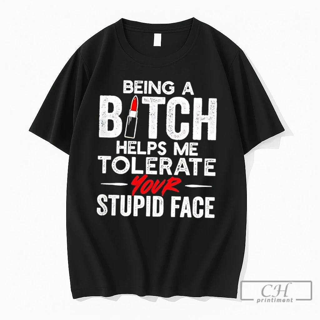 Premium Being A Bitch Helps Me Tolerate Your Stupid Face Tee