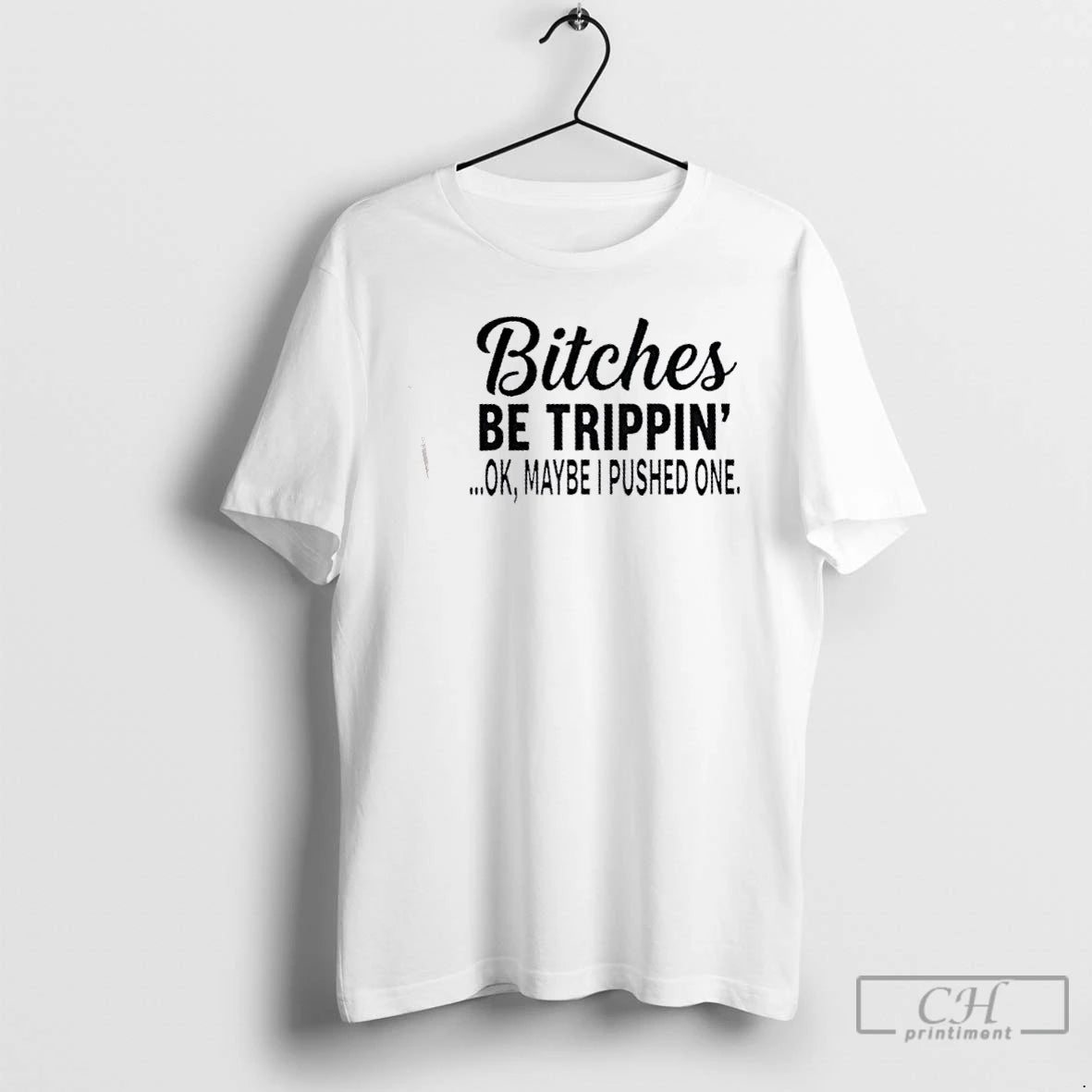 Premium Bitches Be Trippin Ok Maybe I Pushed One T-Shirts, Hoodie, Sweatshirt | DripVista.com