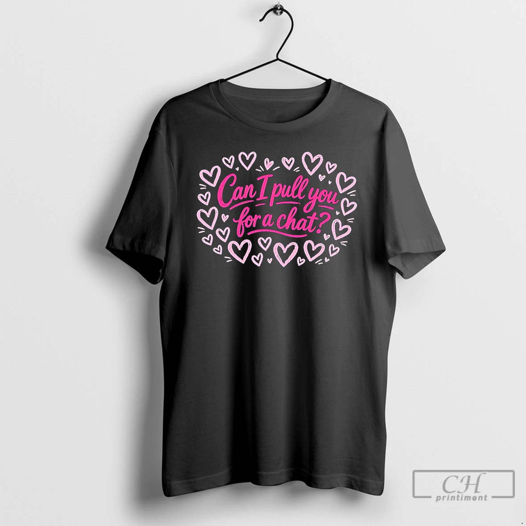 Premium Can I Pull You For A Chat Tee