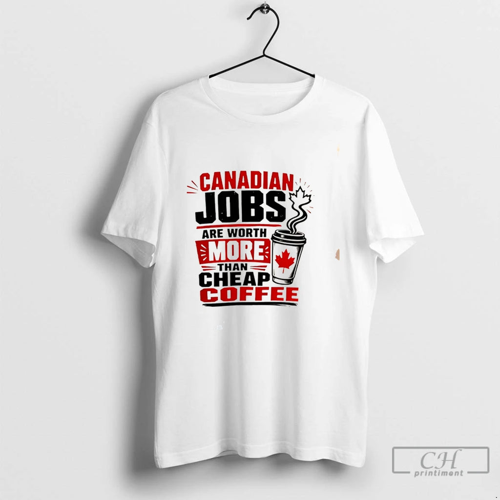 Premium Canadian Jobs Are Worth More Than Cheap Coffee Tee