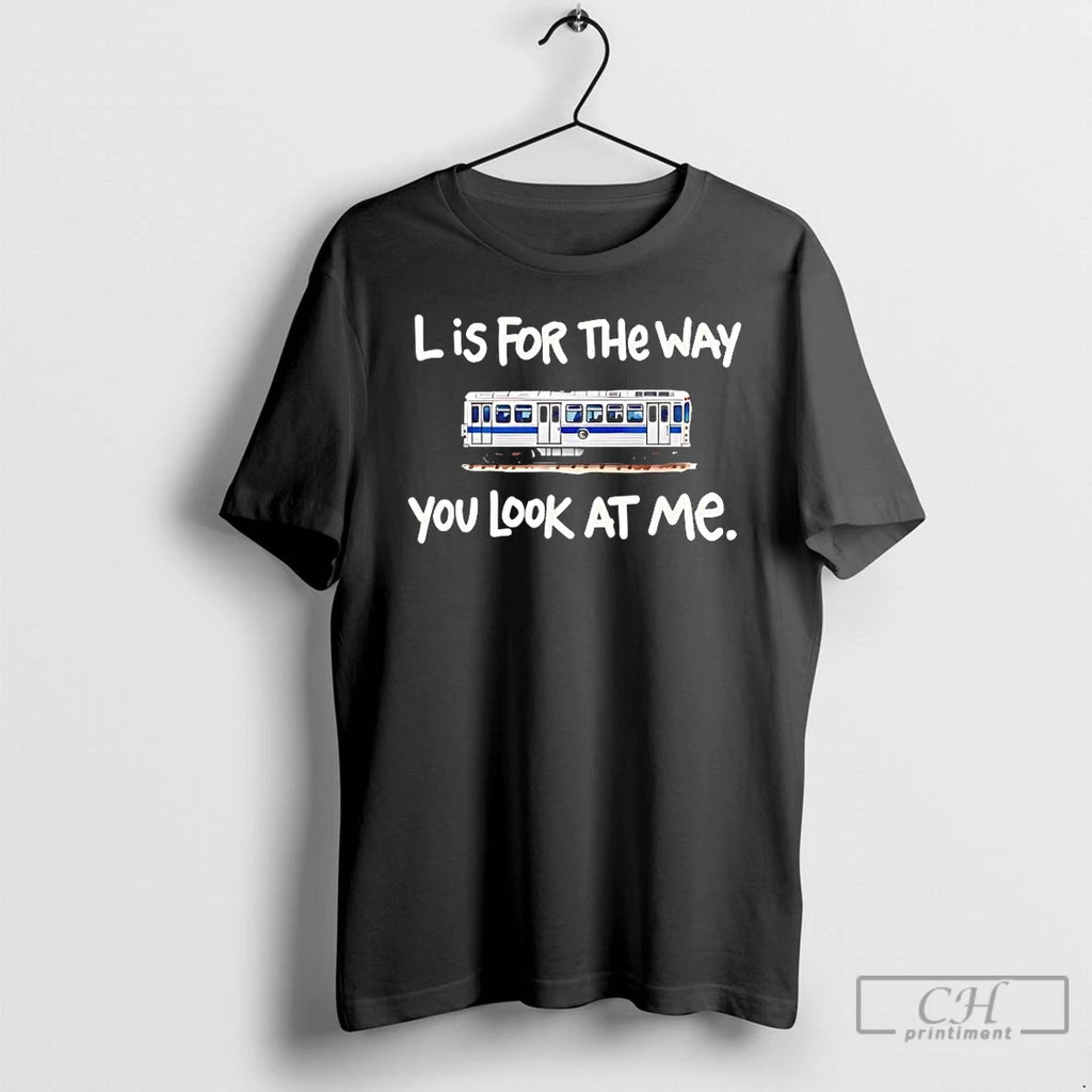 Premium Chicago Train L Is For The Way You Look At Me T Shirts Sweater Hoodie, Sweatshirt | DripVista.com