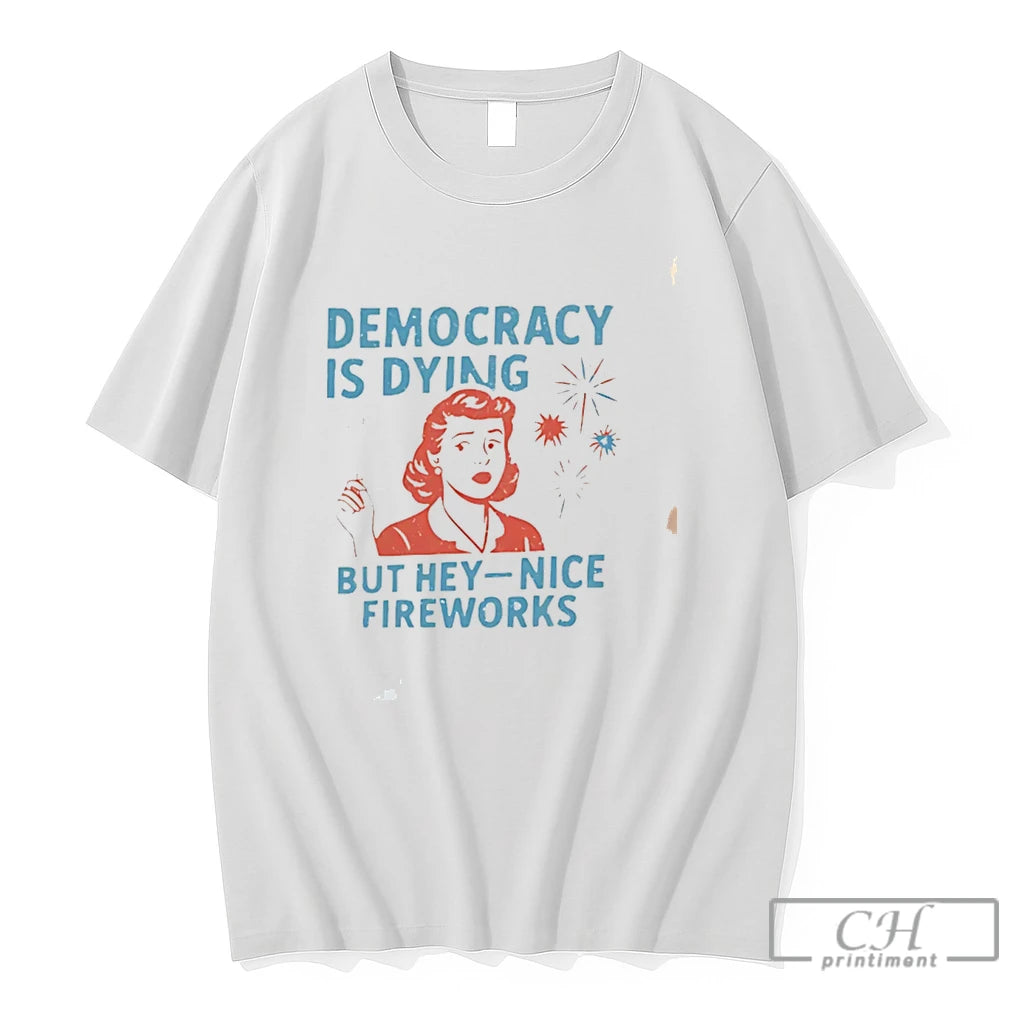 Premium Democracy Is Dying But Hey Nice Fireworks Fourth Of July Protest Tee T Shirts