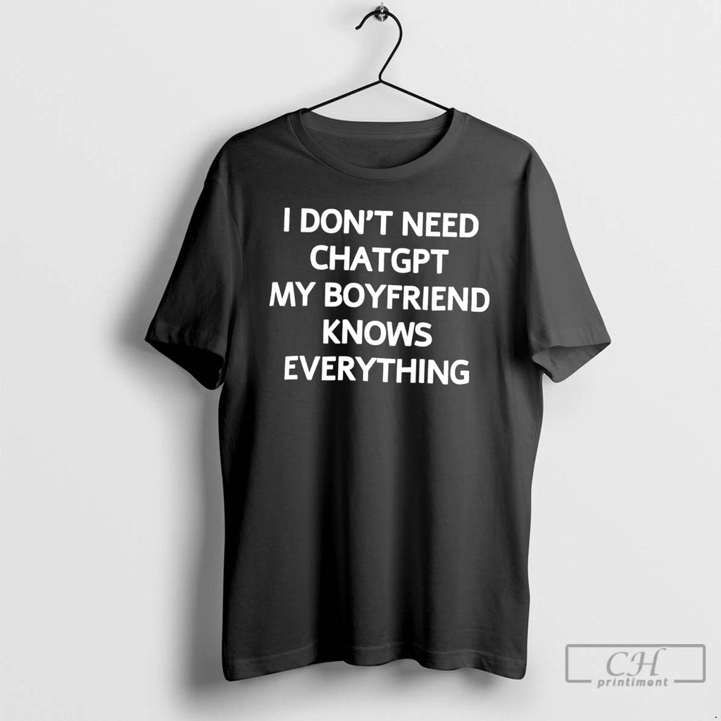 Premium Dont Need Chatgpt My Boyfriend Knows Everything Tee
