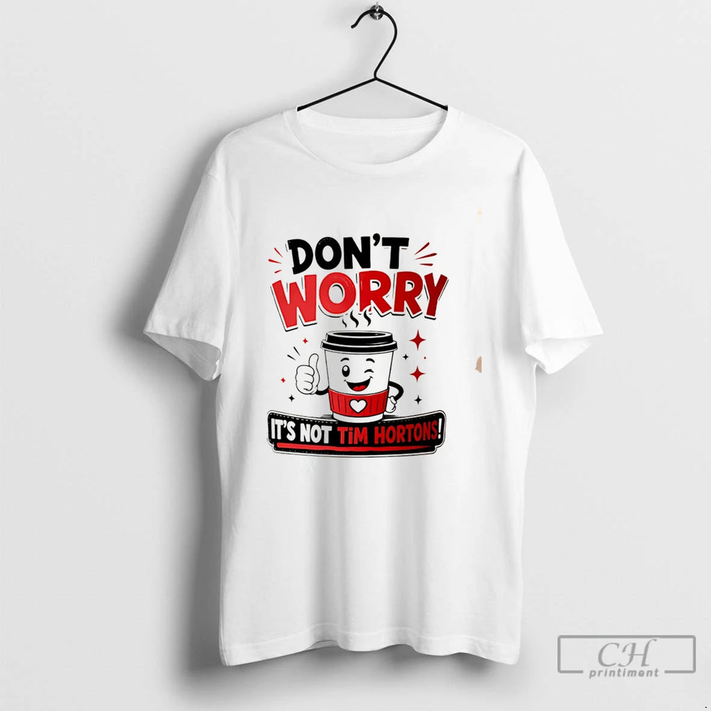 Premium Dont Worry Its Not Tim Hortons Tee