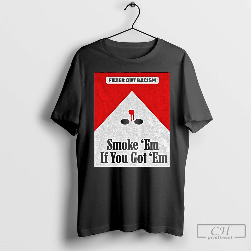 Premium Filter Out Racism Smoke Em If You Got Em T-Shirts, Hoodie, Sweatshirt | DripVista.com