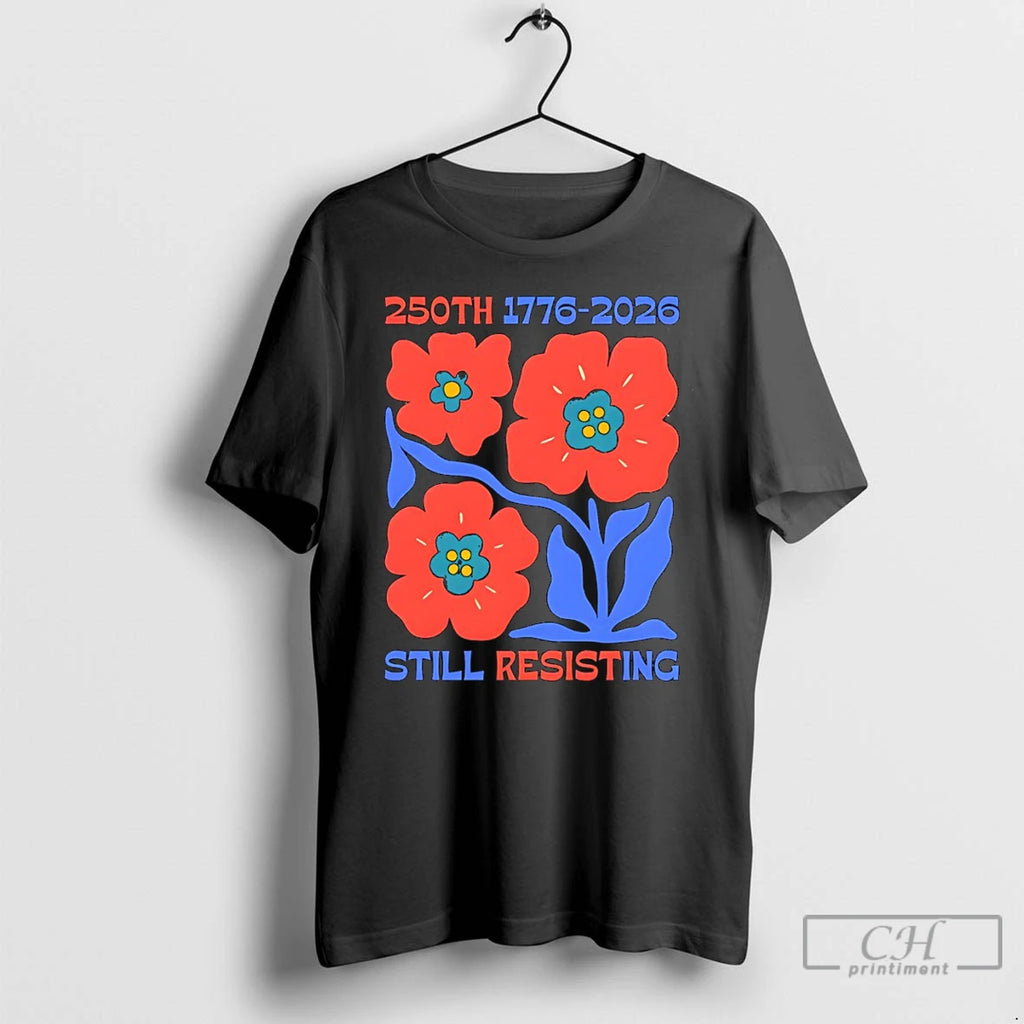Premium Flowers Political Protest 250th 1776 2026 Still Resisting Memorial Commemorative
