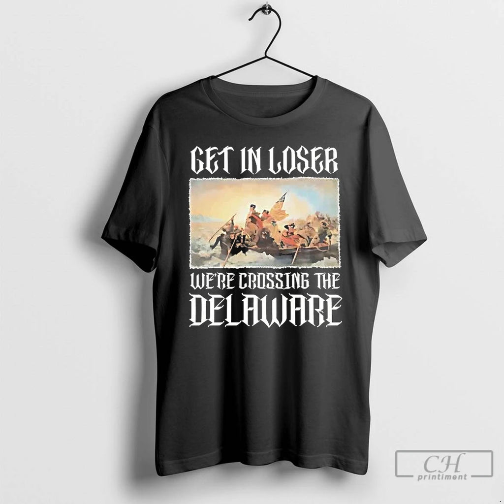 Premium George Washington Get In Loser Were Crossing The Delaware T-Shirts, Hoodie, Sweatshirt | DripVista.com