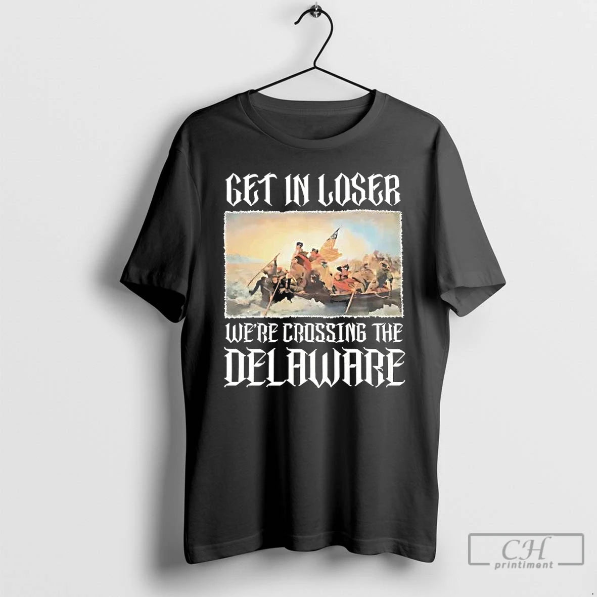 Premium George Washington Get In Loser Were Crossing The Delaware T-Shirts, Hoodie, Sweatshirt | DripVista.com