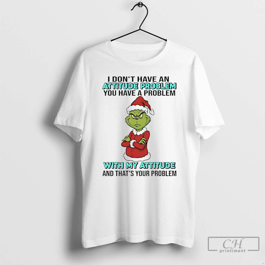 Premium Grinch Santa I Dont Have An Attitude Problem You Have A Problem With My T-Shirts, Hoodie, Sweatshirt | DripVista.com