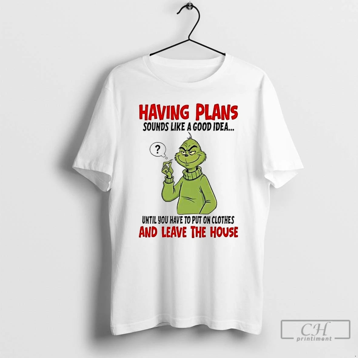 Premium Grinch Having Plans Sounds Like A Good Idea And Leave The House T Shirts Hoodie, Sweatshirt | DripVista.com