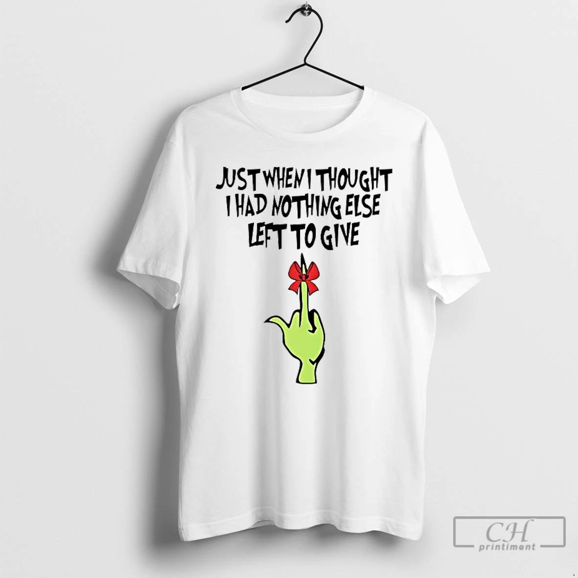 Premium Grinch Just When I Thought I Had Nothing Else Left To Give T Shirts Hoodie, Sweatshirt | DripVista.com