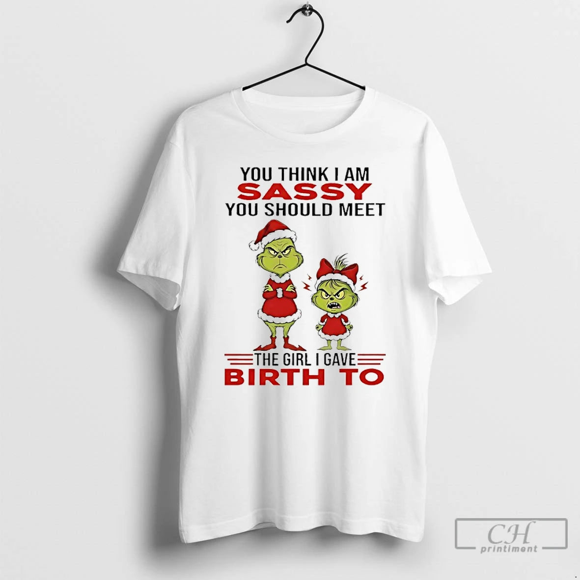 Premium Grinch You Think I Am Sassy You Should Meet The Girl I Gave Birth T-Shirts, Hoodie, Sweatshirt | DripVista.com