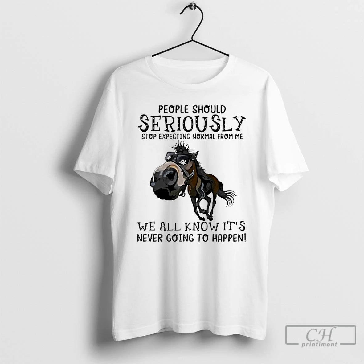 Premium Horse People Should Seriously Stop Expecting Normal From Me We All Know Its Never T-Shirts, Hoodie, Sweatshirt