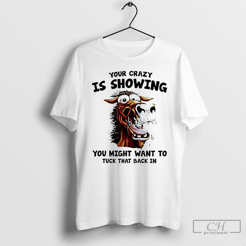Premium Horse Your Crazy Is Showing You Might Want To Tuck That Back In T-Shirts, Hoodie, Sweatshirt | DripVista.com