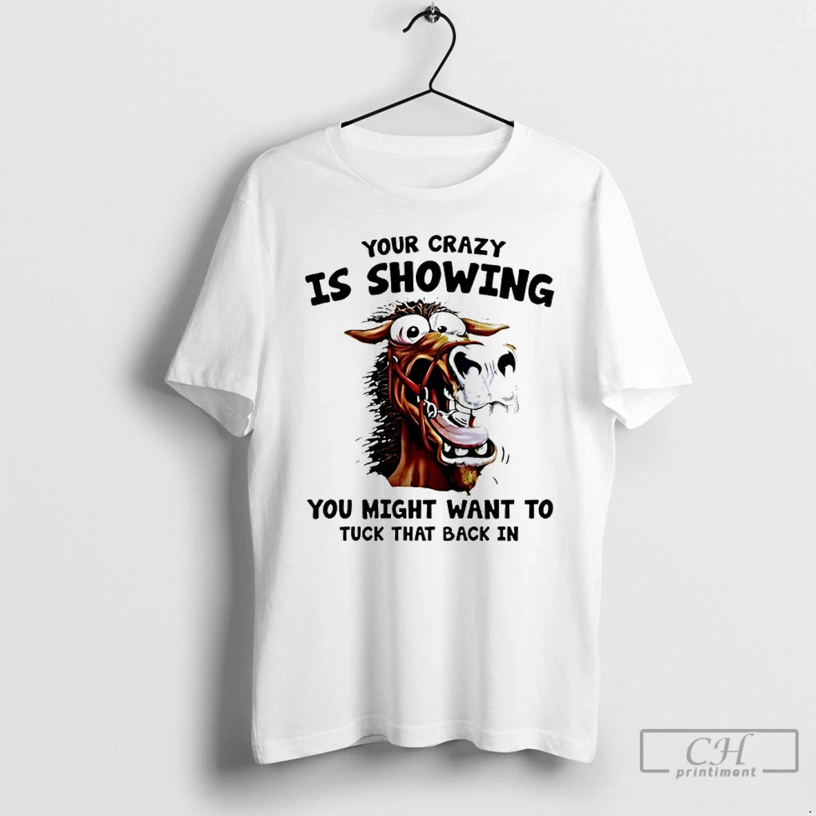 Premium Horse Your Crazy Is Showing You Might Want To Tuck That Back In T-Shirts, Hoodie, Sweatshirt | DripVista.com
