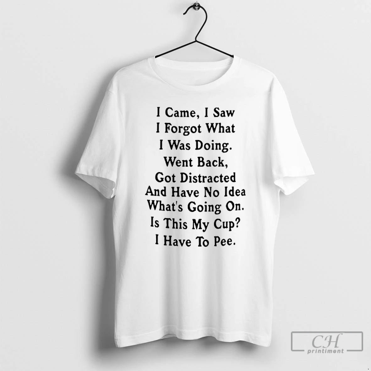 Premium I Came I Saw I Forget What I Was Doing Went Back Got Distracted T-Shirts, Hoodie, Sweatshirt | DripVista.com
