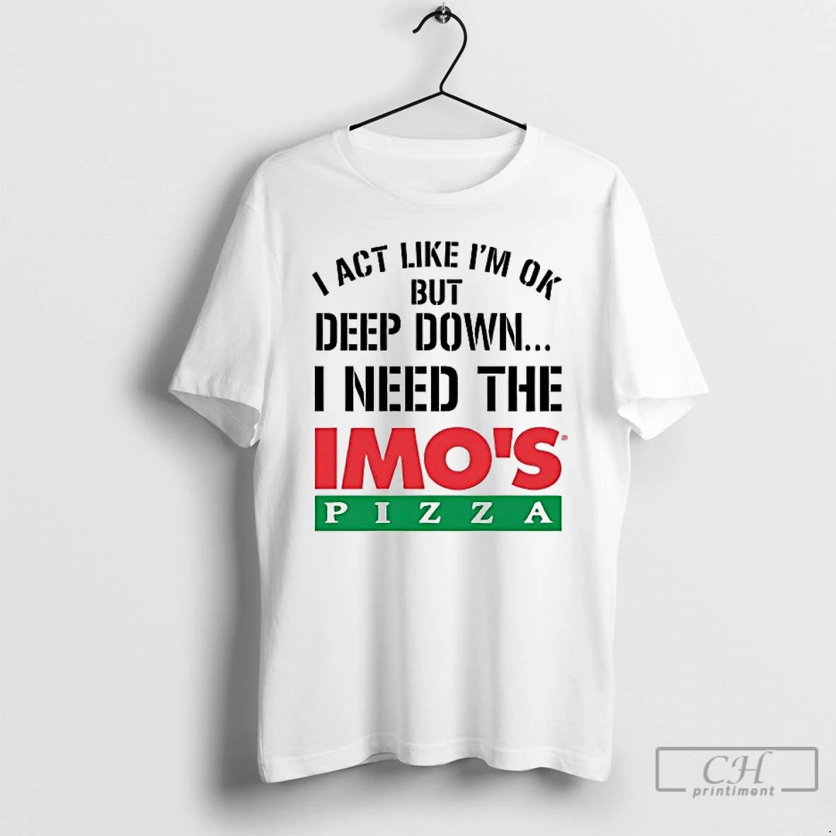 Premium I Act Like Im Ok But Deep Down I Need The Imos Pizza T-Shirts, Hoodie, Sweatshirt | DripVista.com